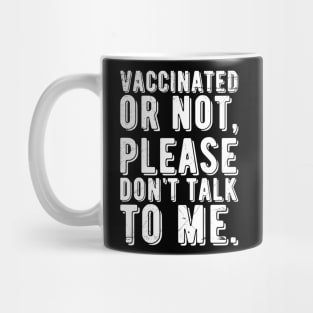 vaccinated or not, please don't talk to me. Funny Pro Vaccine Mug